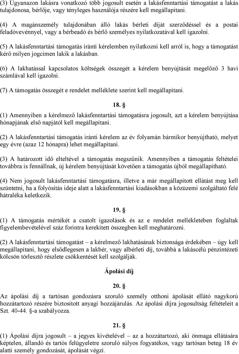 (5) A lakásfenntartási támogatás iránti kérelemben nyilatkozni kell arról is, hogy a támogatást kérő milyen jogcímen lakik a lakásban.