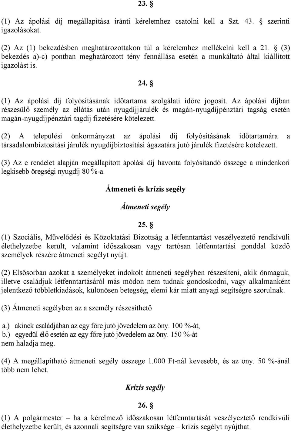 Az ápolási díjban részesülő személy az ellátás után nyugdíjjárulék és magán-nyugdíjpénztári tagság esetén magán-nyugdíjpénztári tagdíj fizetésére kötelezett.