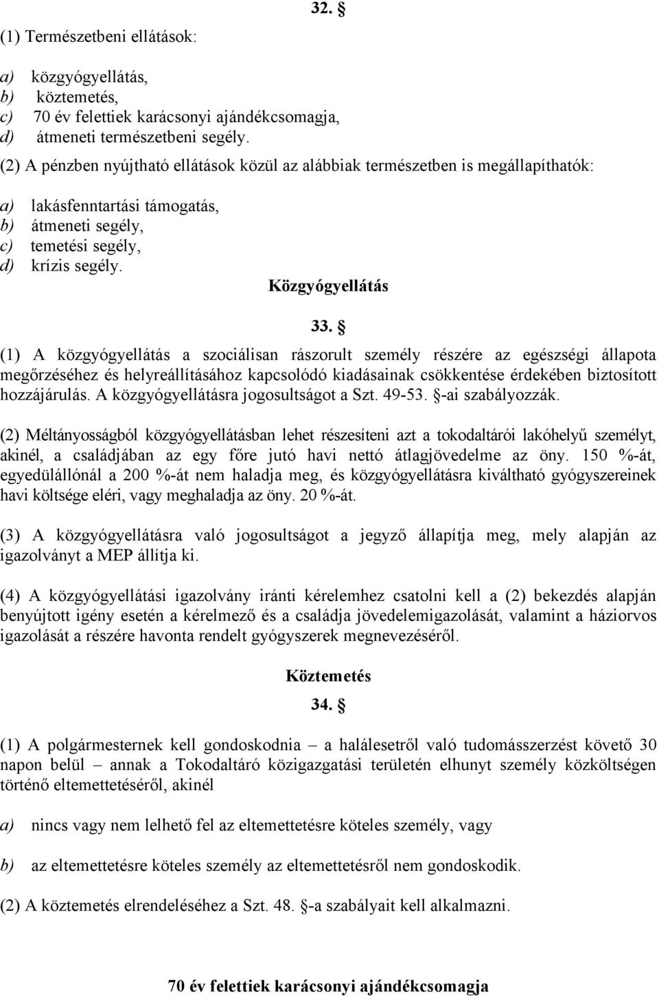 (1) A közgyógyellátás a szociálisan rászorult személy részére az egészségi állapota megőrzéséhez és helyreállításához kapcsolódó kiadásainak csökkentése érdekében biztosított hozzájárulás.