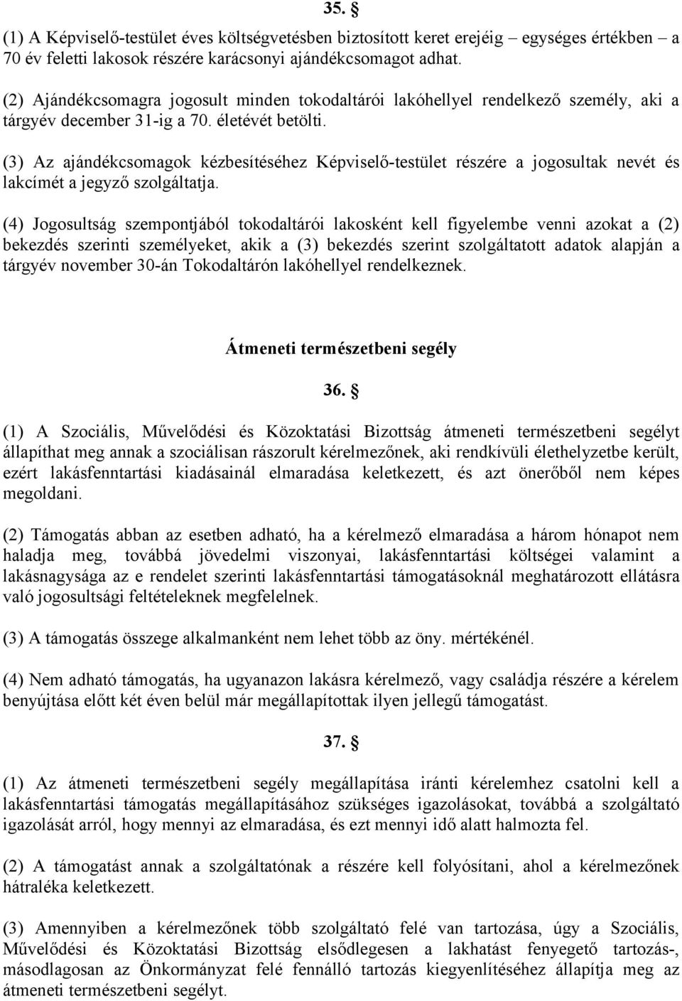 (3) Az ajándékcsomagok kézbesítéséhez Képviselő-testület részére a jogosultak nevét és lakcímét a jegyző szolgáltatja.