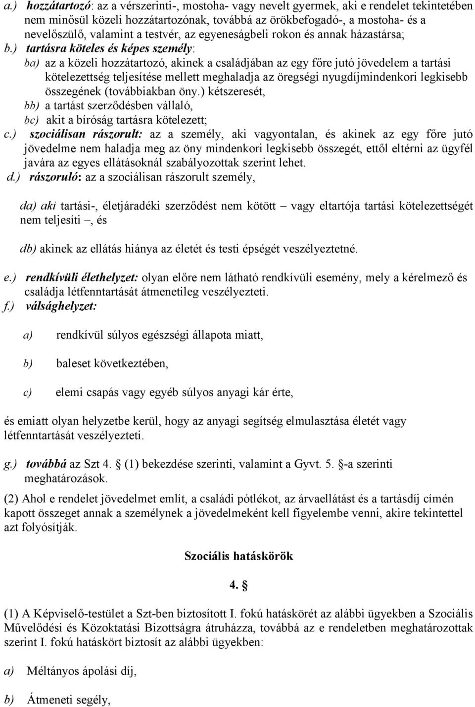 ) tartásra köteles és képes személy: ba) az a közeli hozzátartozó, akinek a családjában az egy főre jutó jövedelem a tartási kötelezettség teljesítése mellett meghaladja az öregségi nyugdíjmindenkori