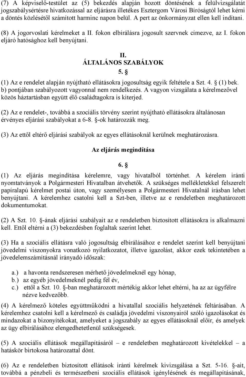 fokon eljáró hatósághoz kell benyújtani. II. ÁLTALÁNOS SZABÁLYOK 5. (1) Az e rendelet alapján nyújtható ellátásokra jogosultság egyik feltétele a Szt. 4. (1) bek.