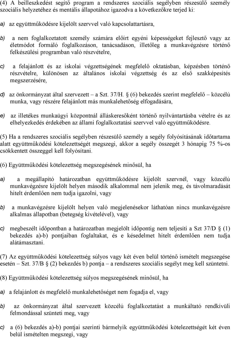 felkészülési programban való részvételre, c) a felajánlott és az iskolai végzettségének megfelelő oktatásban, képzésben történő részvételre, különösen az általános iskolai végzettség és az első