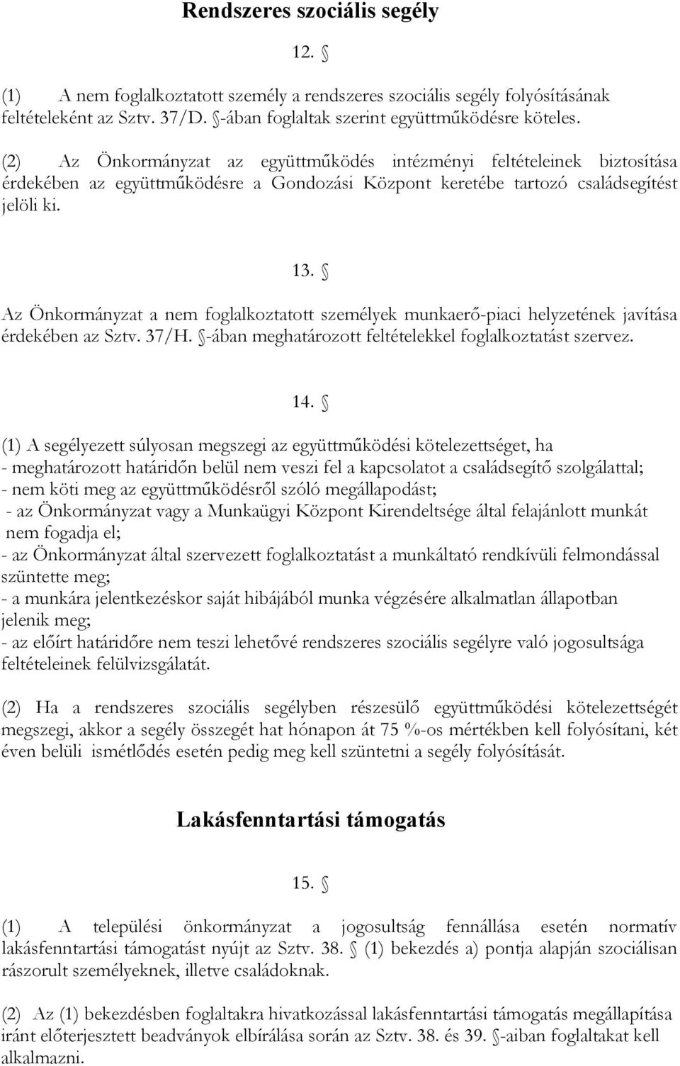 Az Önkormányzat a nem foglalkoztatott személyek munkaerő-piaci helyzetének javítása érdekében az Sztv. 37/H. -ában meghatározott feltételekkel foglalkoztatást szervez. 14.