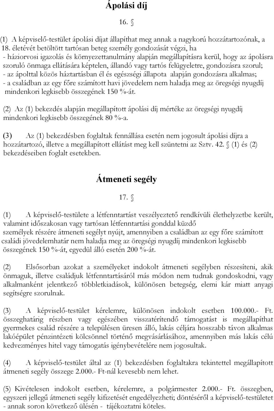 vagy tartós felügyeletre, gondozásra szorul; - az ápolttal közös háztartásban él és egészségi állapota alapján gondozásra alkalmas; - a családban az egy főre számított havi jövedelem nem haladja meg