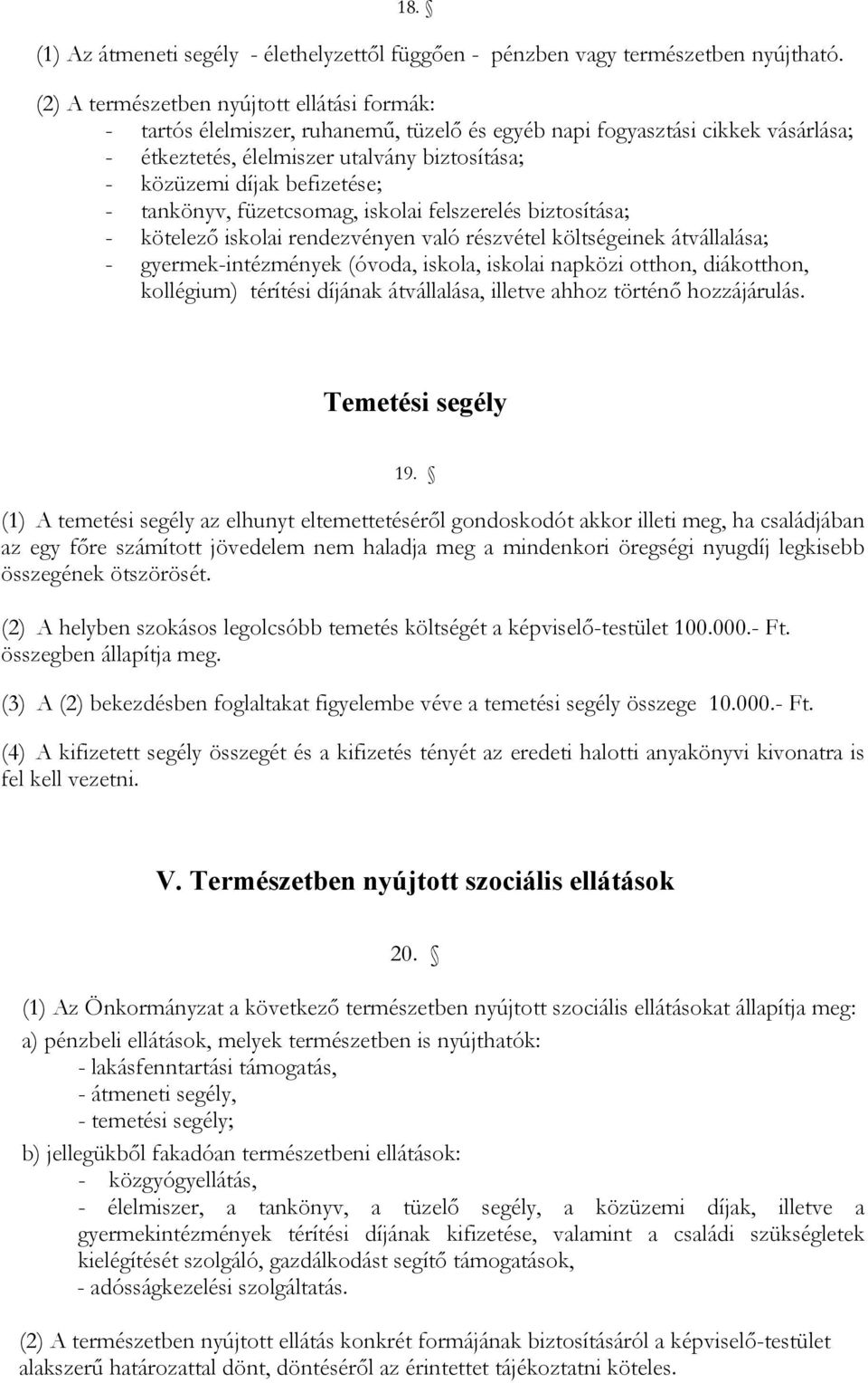 befizetése; - tankönyv, füzetcsomag, iskolai felszerelés biztosítása; - kötelező iskolai rendezvényen való részvétel költségeinek átvállalása; - gyermek-intézmények (óvoda, iskola, iskolai napközi