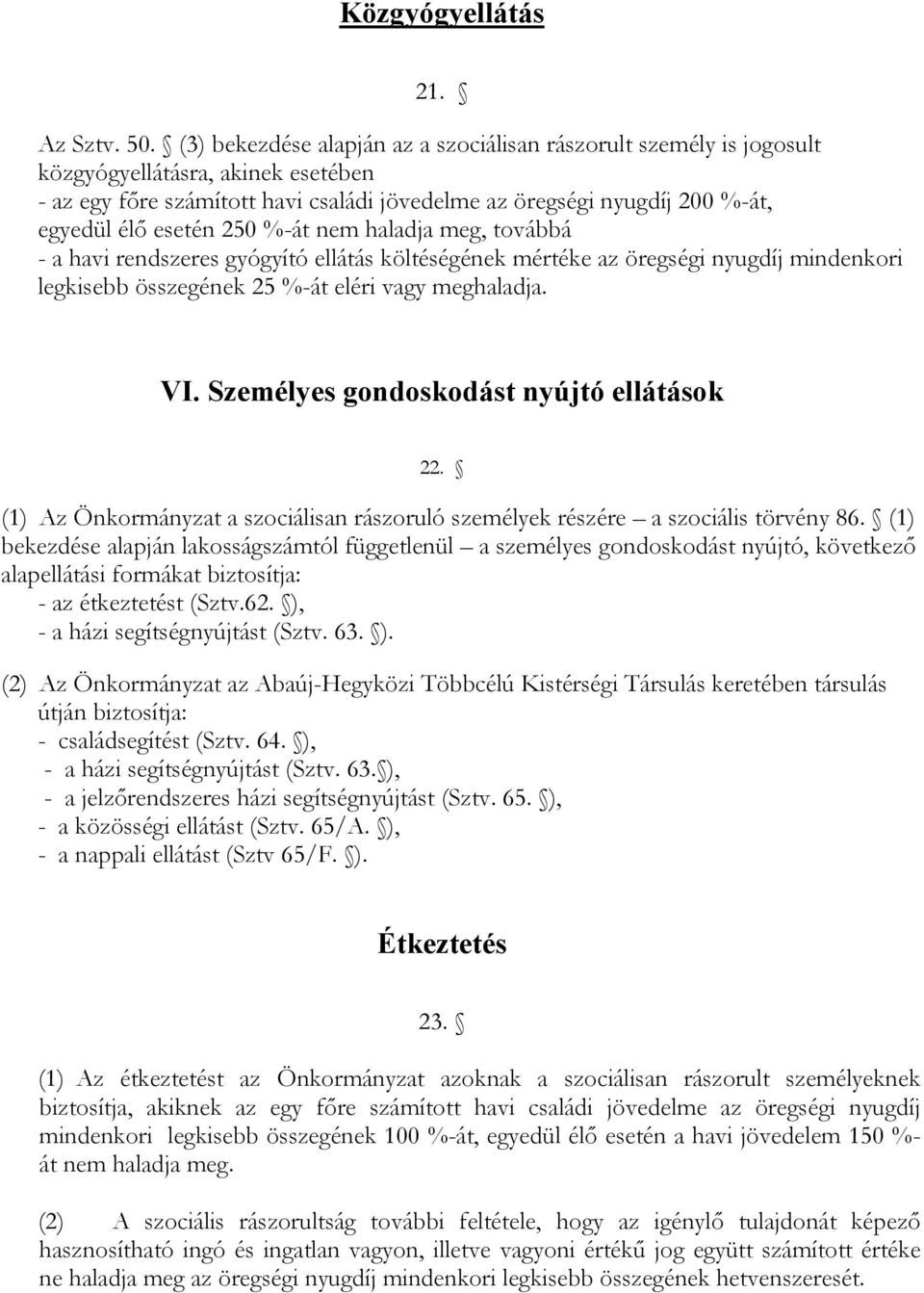 250 %-át nem haladja meg, továbbá - a havi rendszeres gyógyító ellátás költéségének mértéke az öregségi nyugdíj mindenkori legkisebb összegének 25 %-át eléri vagy meghaladja. VI.