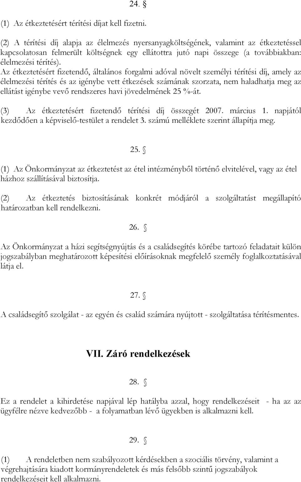 Az étkeztetésért fizetendő, általános forgalmi adóval növelt személyi térítési díj, amely az élelmezési térítés és az igénybe vett étkezések számának szorzata, nem haladhatja meg az ellátást igénybe