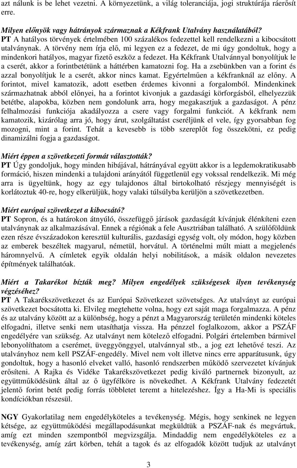 A törvény nem írja elő, mi legyen ez a fedezet, de mi úgy gondoltuk, hogy a mindenkori hatályos, magyar fizető eszköz a fedezet.