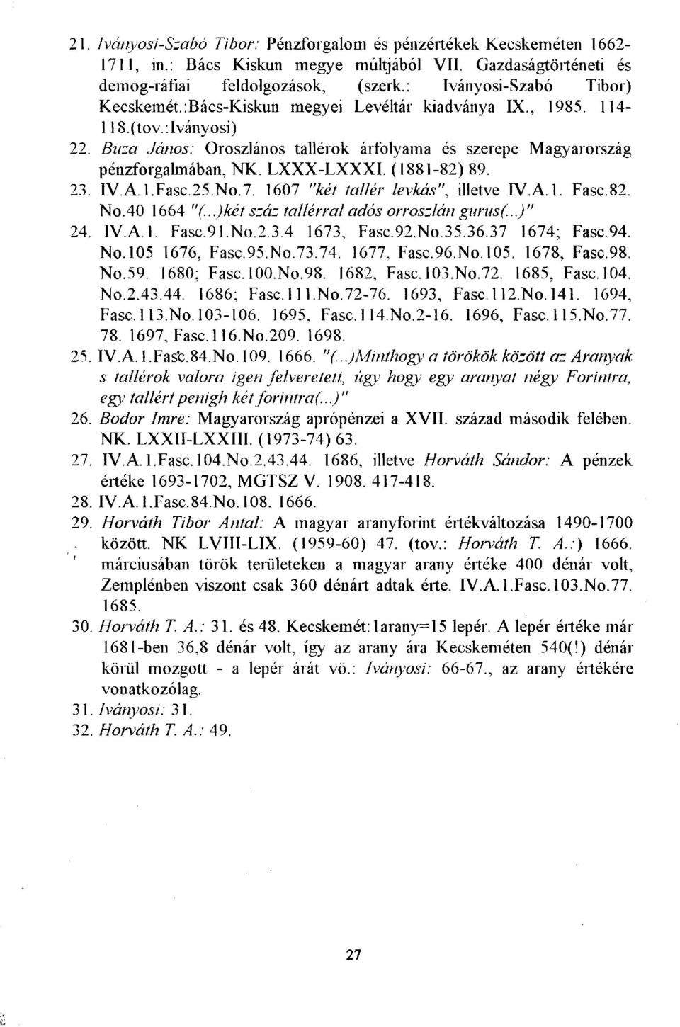 LXXX-LXXXI. (1881-82) 89. 23. IV.A.l.Fasc.25.No.7. 1607 "két tallér levkás", illetve IV.A. 1. Fasc.82. No.40 1664 "(...)két száz tallérral adós orroszlán gurus(...) " 24. IV.A.1. Fasc.91.No.2.3.4 1673, Fasc.