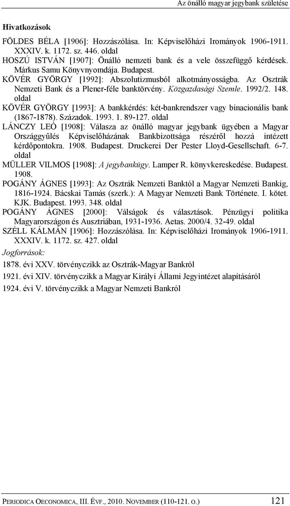 Az Osztrák Nemzeti Bank és a Plener-féle banktörvény. Közgazdasági Szemle. 1992/2. 148. oldal KÖVÉR GYÖRGY [1993]: A bankkérdés: két-bankrendszer vagy binacionális bank (1867-1878). Századok. 1993. 1. 89-127.