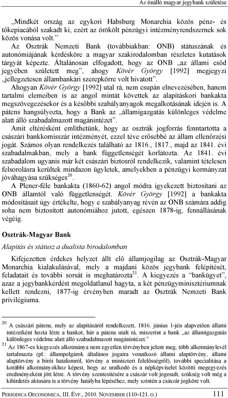 Általánosan elfogadott, hogy az ONB az állami csőd jegyében született meg, ahogy Kövér György [1992] megjegyzi jellegzetesen állambankári szerepkörre volt hivatott.