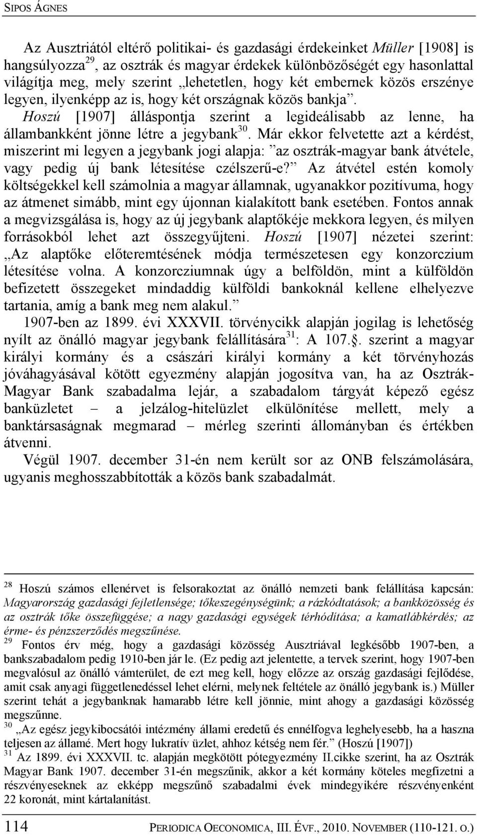 Hoszú [1907] álláspontja szerint a legideálisabb az lenne, ha állambankként jönne létre a jegybank 30.