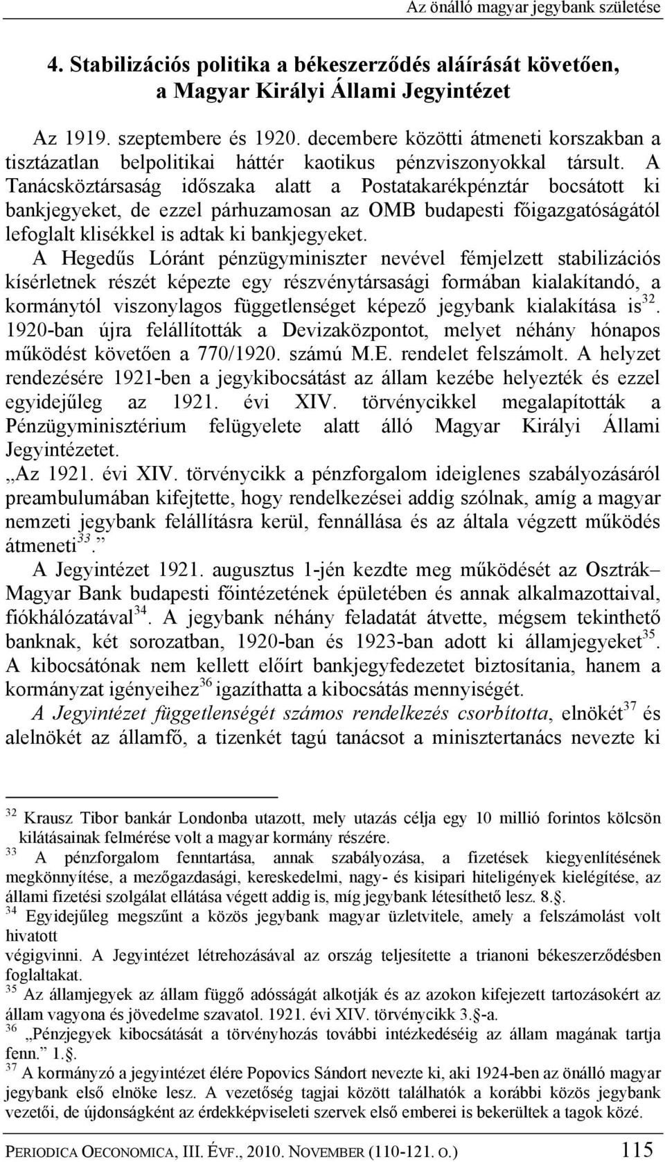 A Tanácsköztársaság időszaka alatt a Postatakarékpénztár bocsátott ki bankjegyeket, de ezzel párhuzamosan az OMB budapesti főigazgatóságától lefoglalt klisékkel is adtak ki bankjegyeket.