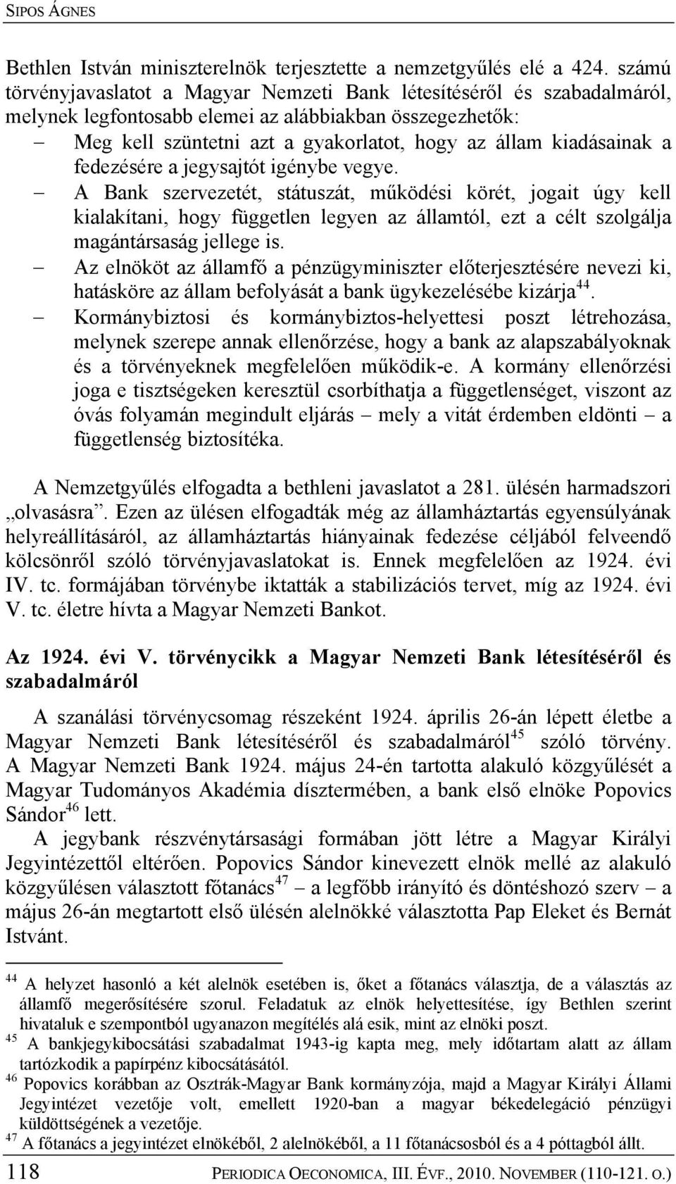 a fedezésére a jegysajtót igénybe vegye. A Bank szervezetét, státuszát, működési körét, jogait úgy kell kialakítani, hogy független legyen az államtól, ezt a célt szolgálja magántársaság jellege is.