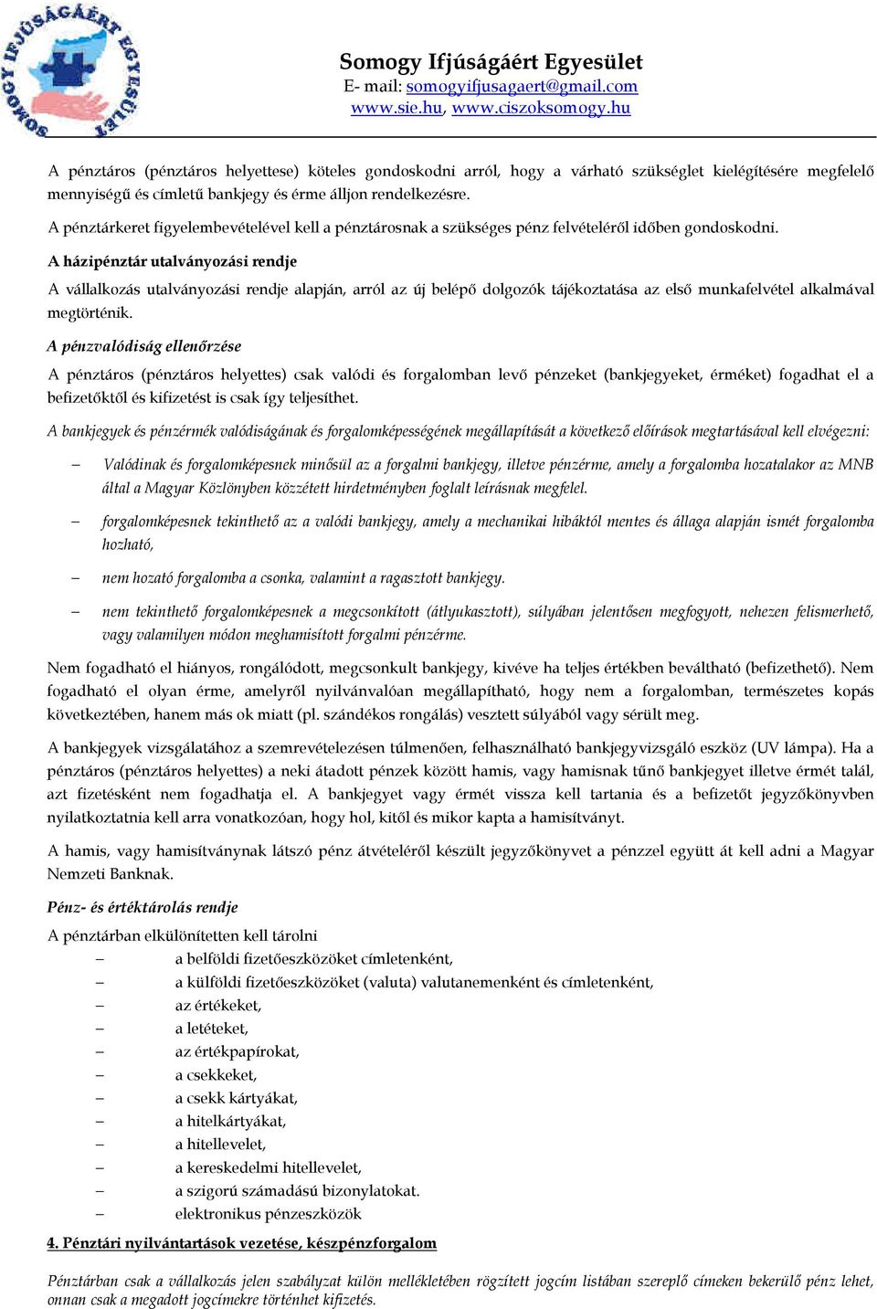 A házipénztár utalványozási rendje A vállalkozás utalványozási rendje alapján, arról az új belépı dolgozók tájékoztatása az elsı munkafelvétel alkalmával megtörténik.