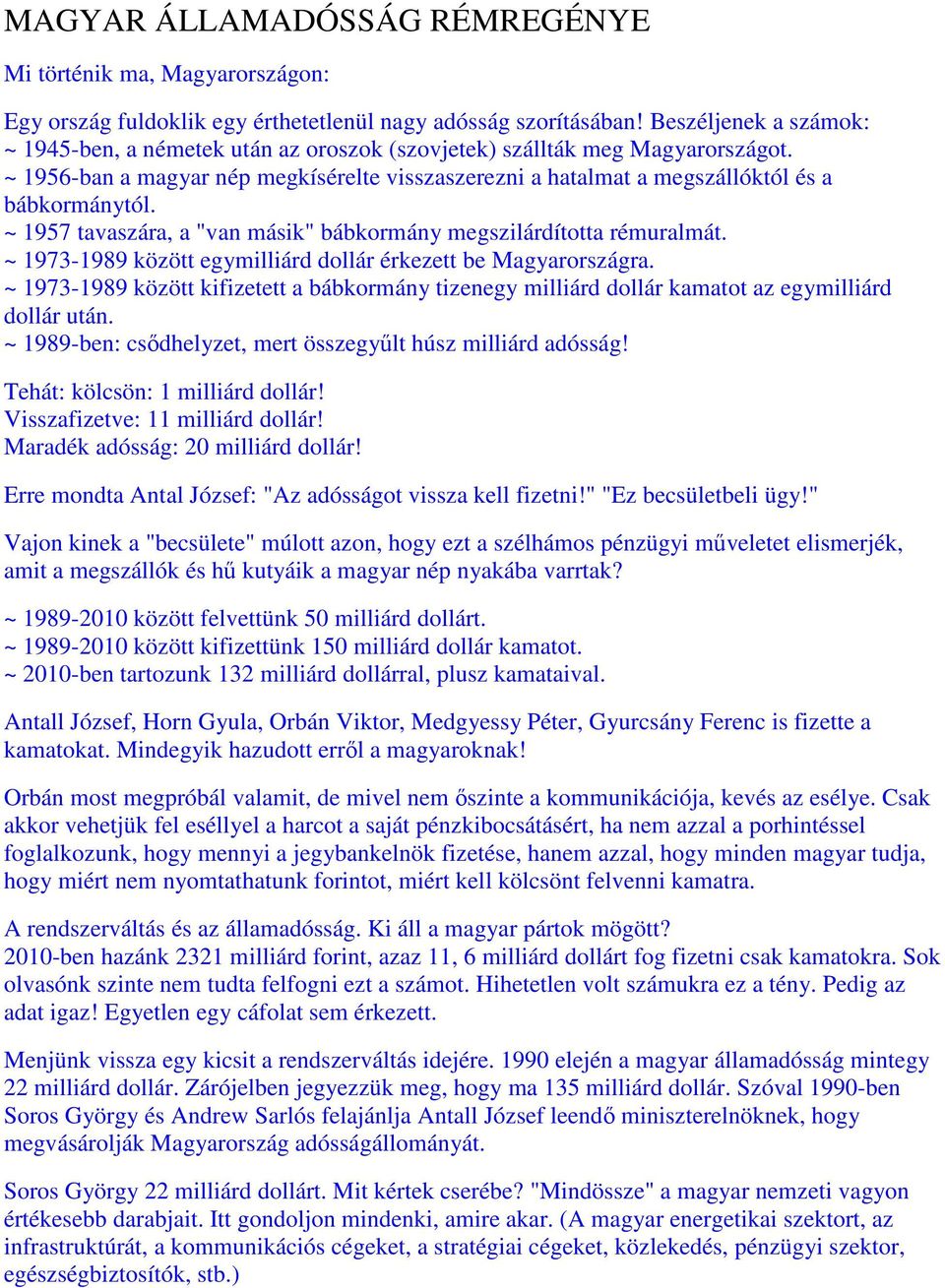 ~ 1957 tavaszára, a "van másik" bábkormány megszilárdította rémuralmát. ~ 1973-1989 között egymilliárd dollár érkezett be Magyarországra.