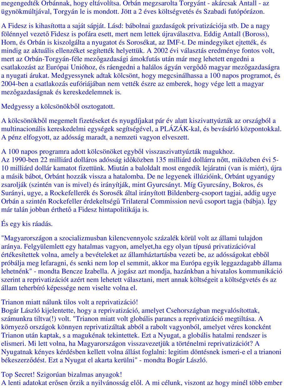 Eddig Antall (Boross), Horn, és Orbán is kiszolgálta a nyugatot és Sorosékat, az IMF-t. De mindegyiket ejtették, és mindig az aktuális ellenzéket segítették helyettük.