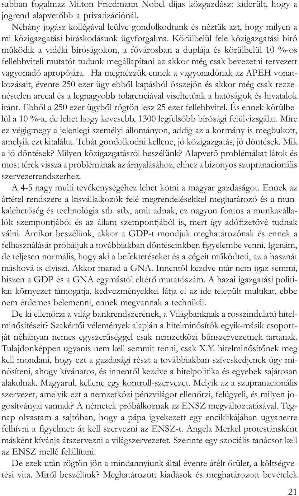 Körülbelül fele közigazgatási bíró mûködik a vidéki bíróságokon, a fõvárosban a duplája és körülbelül 10 %-os fellebbviteli mutatót tudunk megállapítani az akkor még csak bevezetni tervezett