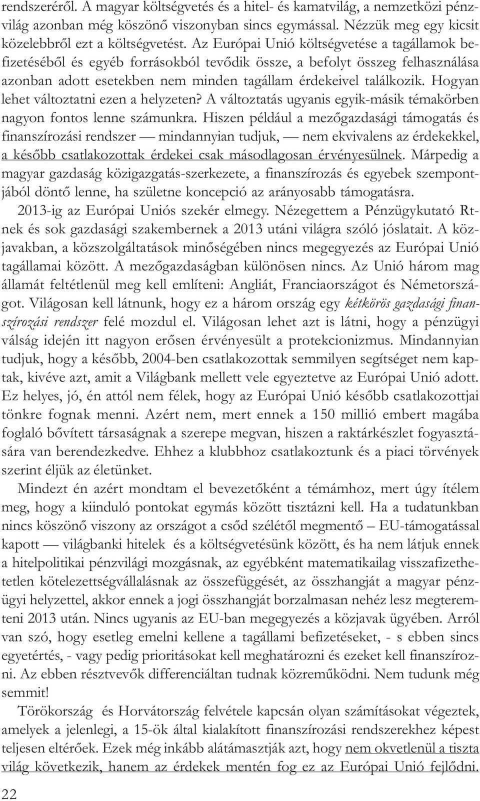 Hogyan lehet változtatni ezen a helyzeten? A változtatás ugyanis egyik-másik témakörben nagyon fontos lenne számunkra.