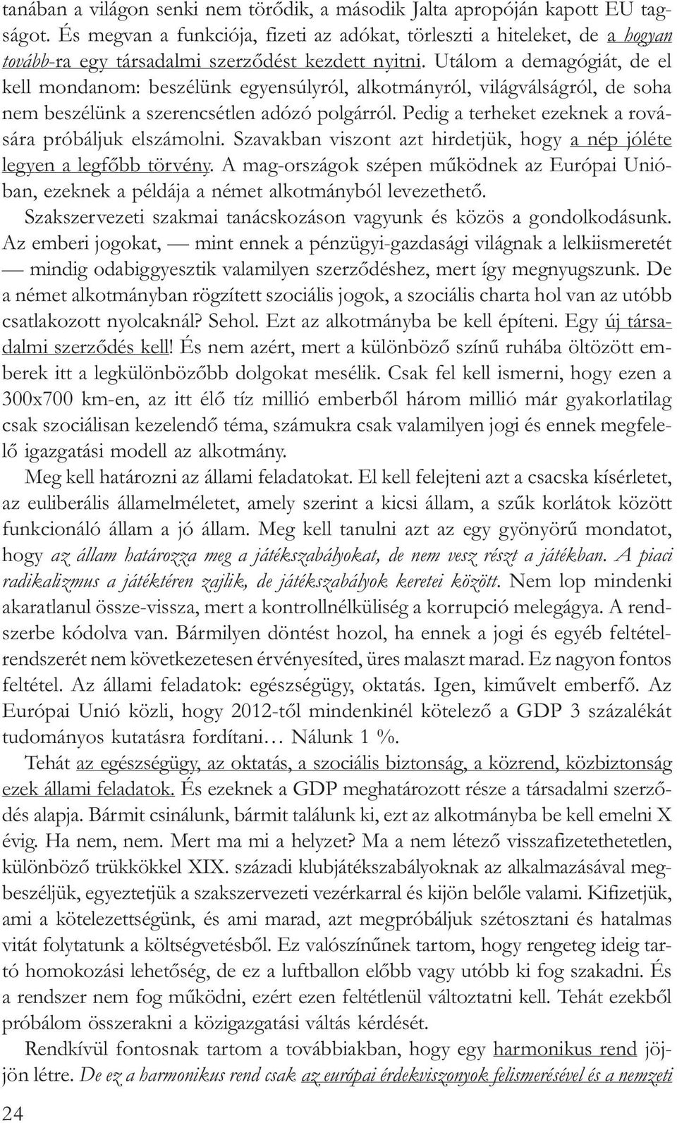 Utálom a demagógiát, de el kell mondanom: beszélünk egyensúlyról, alkotmányról, világválságról, de soha nem beszélünk a szerencsétlen adózó polgárról.