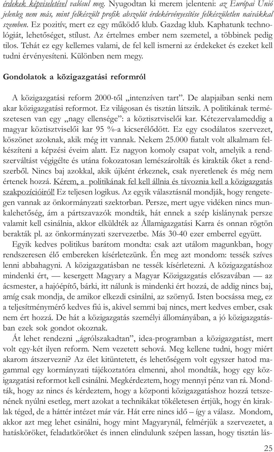 Tehát ez egy kellemes valami, de fel kell ismerni az érdekeket és ezeket kell tudni érvényesíteni. Különben nem megy.