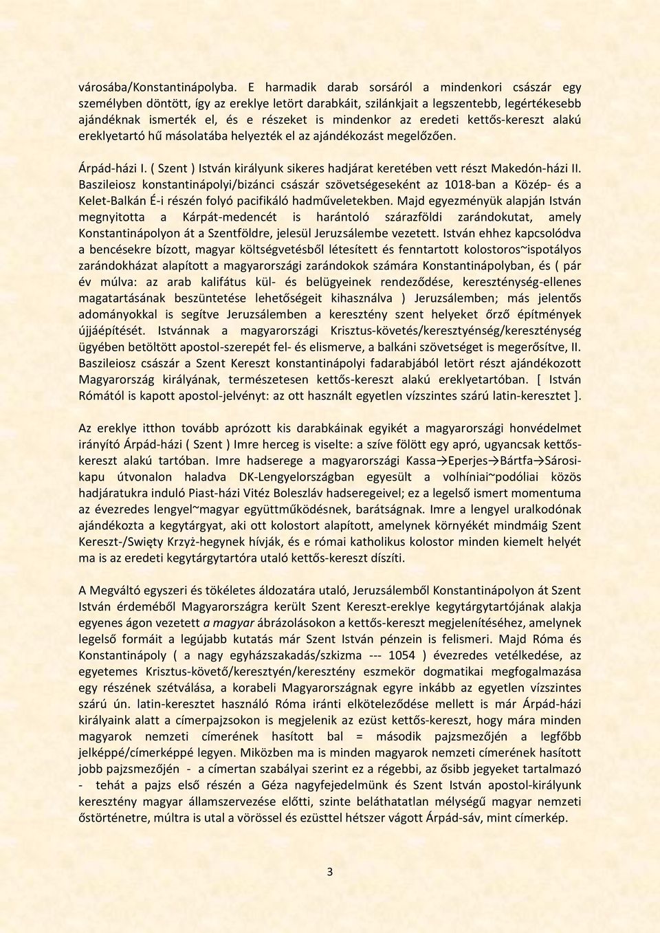 eredeti kettős-kereszt alakú ereklyetartó hű másolatába helyezték el az ajándékozást megelőzően. Árpád-házi I. ( Szent ) István királyunk sikeres hadjárat keretében vett részt Makedón-házi II.