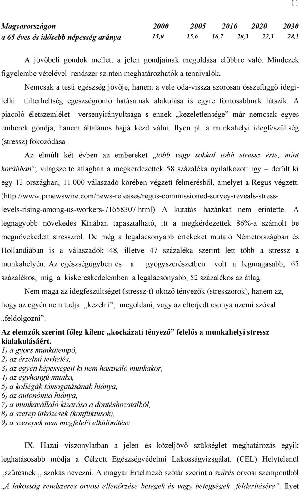 Nemcsak a testi egészség jövője, hanem a vele oda-vissza szorosan összefüggő idegilelki túlterheltség egészségrontó hatásainak alakulása is egyre fontosabbnak látszik.