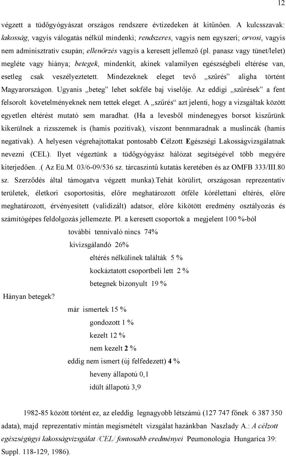 panasz vagy tünet/lelet) megléte vagy hiánya; betegek, mindenkit, akinek valamilyen egészségbeli eltérése van, esetleg csak veszélyeztetett.