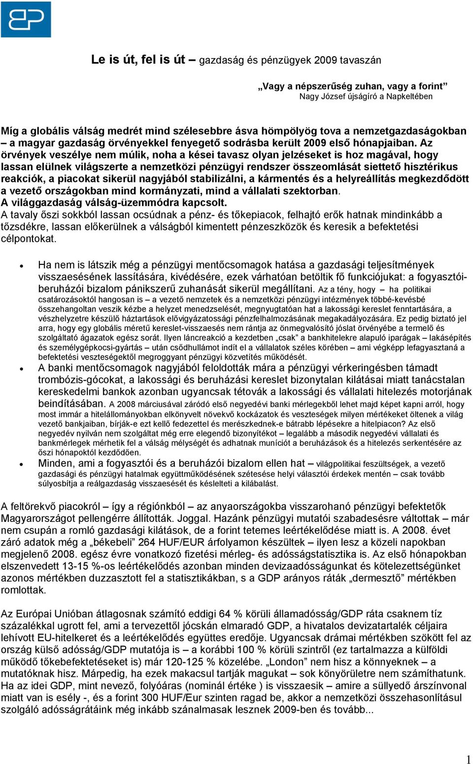 Az örvények veszélye nem múlik, noha a kései tavasz olyan jelzéseket is hoz magával, hogy lassan elülnek világszerte a nemzetközi pénzügyi rendszer összeomlását siettető hisztérikus reakciók, a