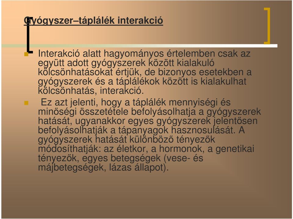 Ez azt jelenti, hogy a táplálék mennyiségi és minőségi összetétele befolyásolhatja a gyógyszerek hatását, ugyanakkor egyes gyógyszerek jelentősen