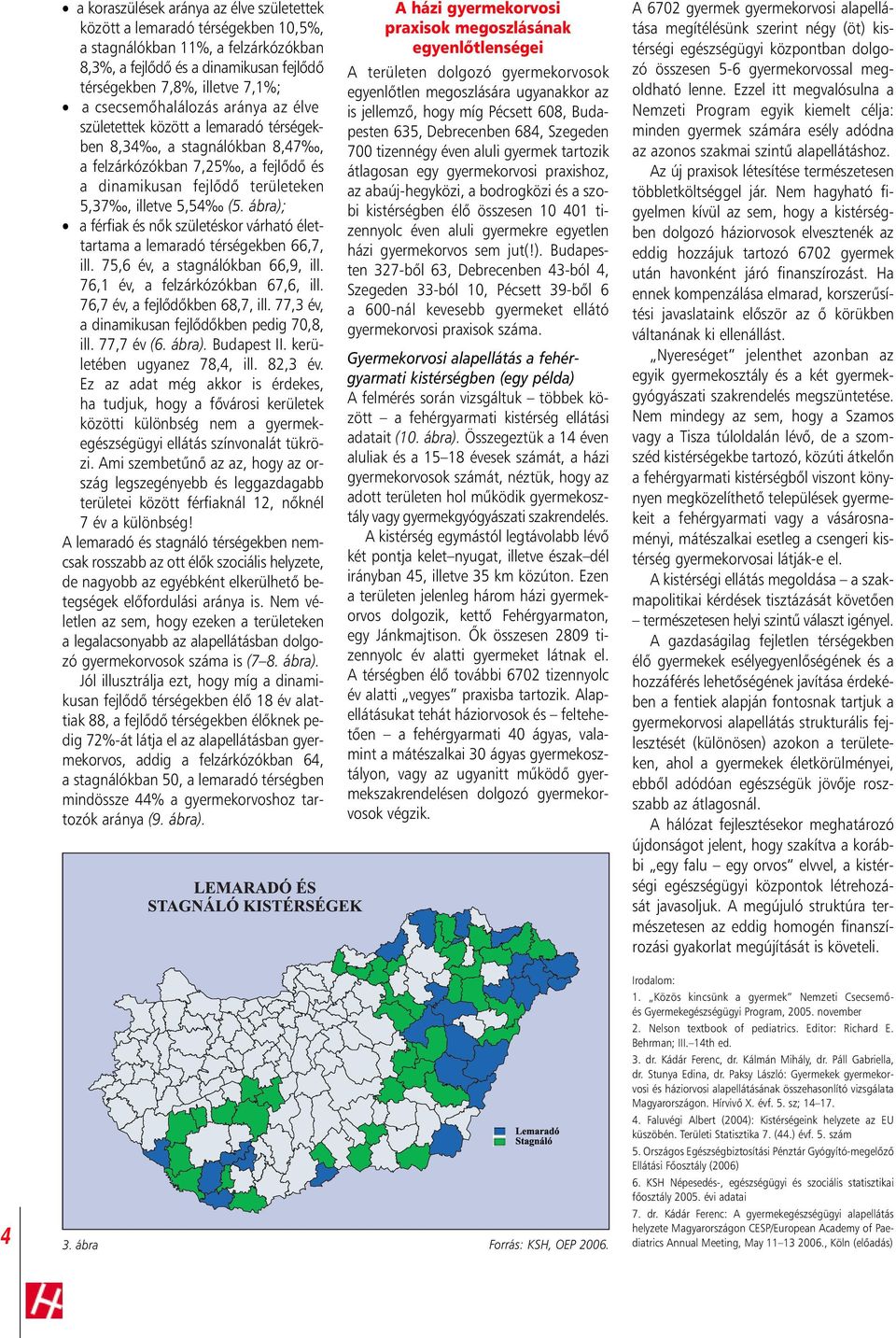 ábra); a férfiak és nôk születéskor várható élettartama a lemaradó térségekben 66,7, ill. 75,6 év, a stagnálókban 66,9, ill. 76,1 év, a felzárkózókban 67,6, ill. 76,7 év, a fejlôdôkben 68,7, ill.