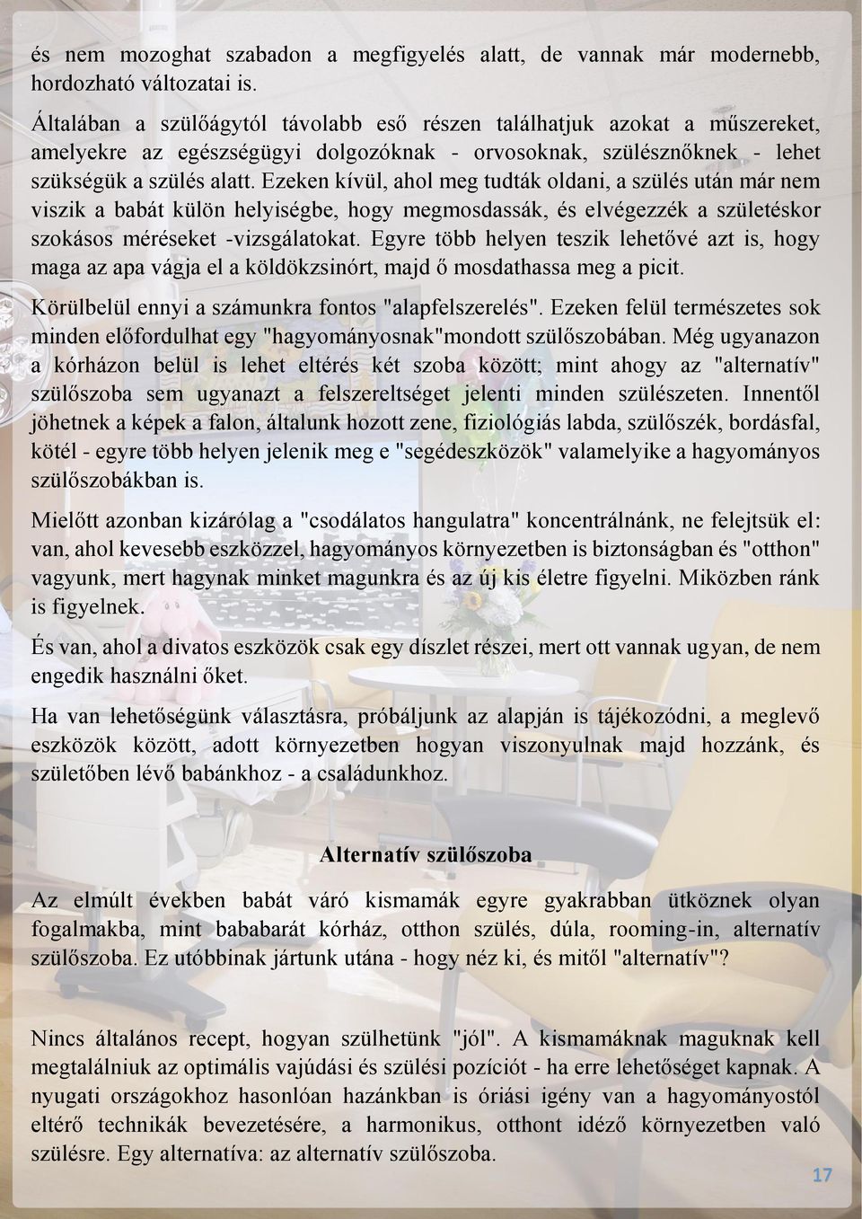 Ezeken kívül, ahol meg tudták oldani, a szülés után már nem viszik a babát külön helyiségbe, hogy megmosdassák, és elvégezzék a születéskor szokásos méréseket -vizsgálatokat.