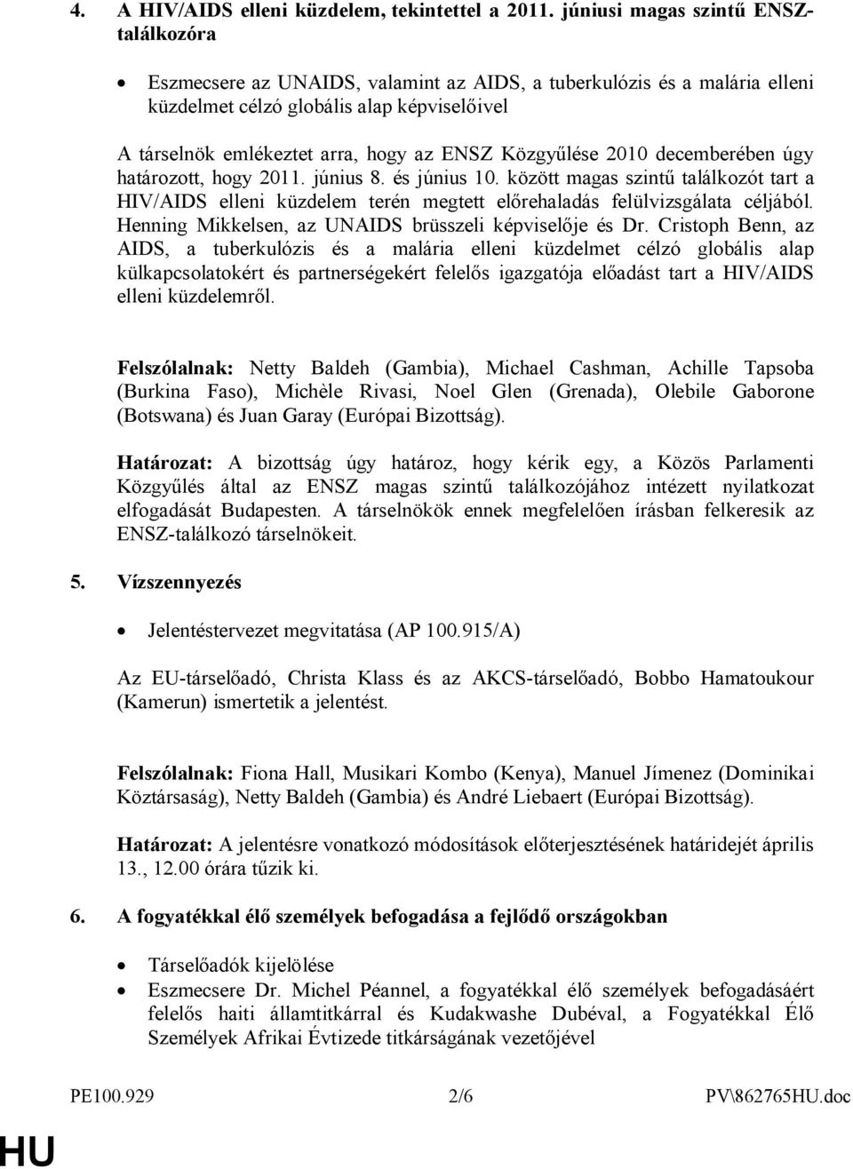 Közgyűlése 2010 decemberében úgy határozott, hogy 2011. június 8. és június 10. között magas szintű találkozót tart a HIV/AIDS elleni küzdelem terén megtett előrehaladás felülvizsgálata céljából.