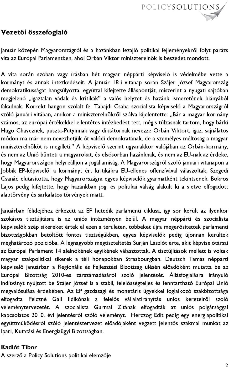 A január 18-i vitanap során Szájer József Magyarország demokratikusságát hangsúlyozta, egyúttal kifejtette álláspontját, miszerint a nyugati sajtóban megjelenő igaztalan vádak és kritikák a valós