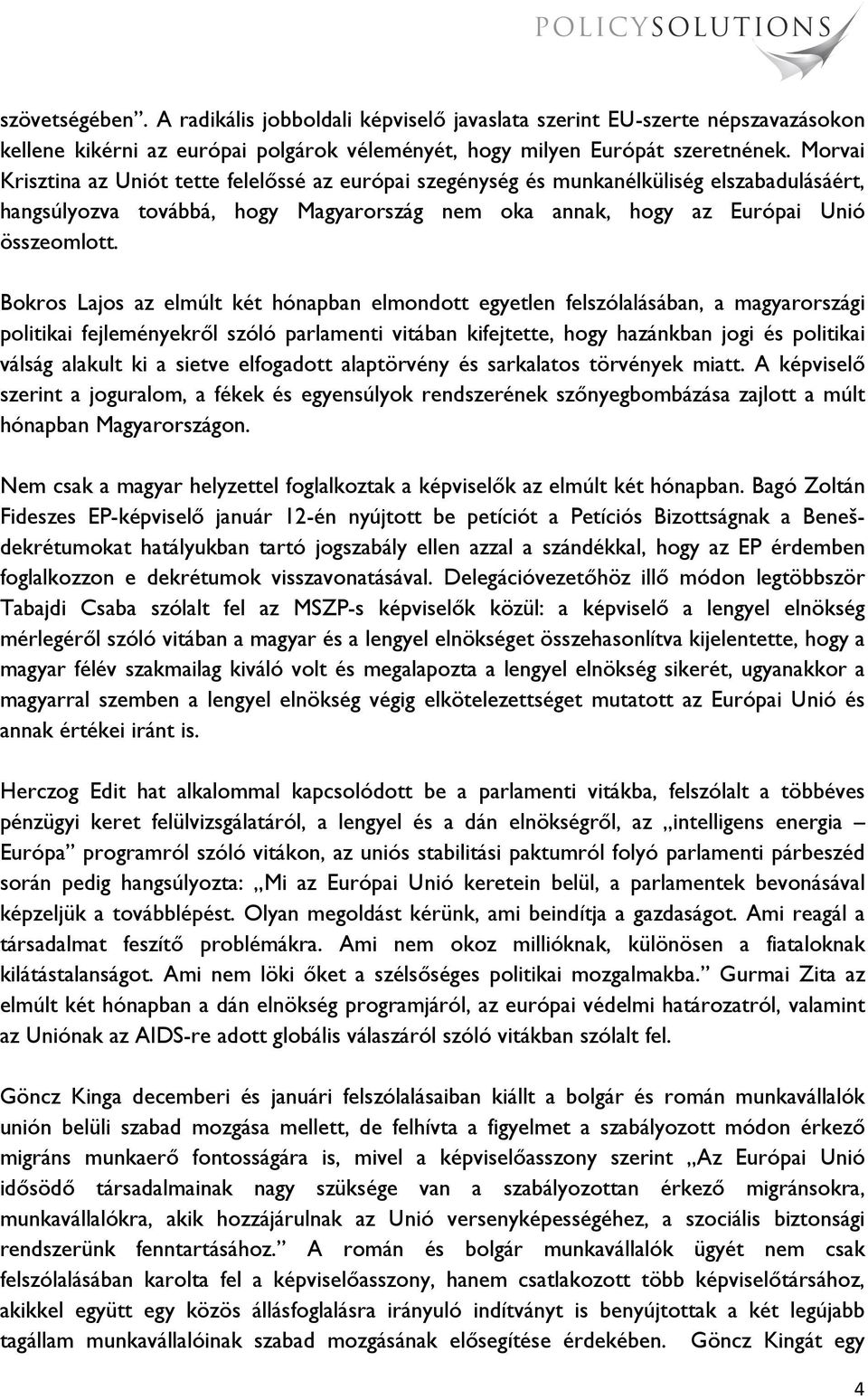 Bokros Lajos az elmúlt két hónapban elmondott egyetlen felszólalásában, a magyarországi politikai fejleményekről szóló parlamenti vitában kifejtette, hogy hazánkban jogi és politikai válság alakult