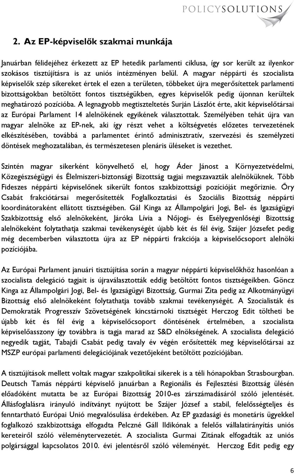 újonnan kerültek meghatározó pozícióba. A legnagyobb megtiszteltetés Surján Lászlót érte, akit képviselőtársai az Európai Parlament 14 alelnökének egyikének választottak.