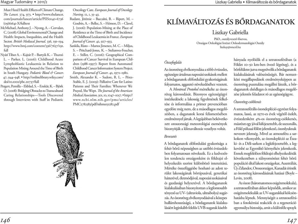 Kajtár P. Bartyik K. Thurzó L. Parker, L. (2006): Childhood Acute Lymphoblastic Leukaemia in Relation to Population Mixing Around the Time of Birth in South Hungary. Pediatric Blood & Cancer.