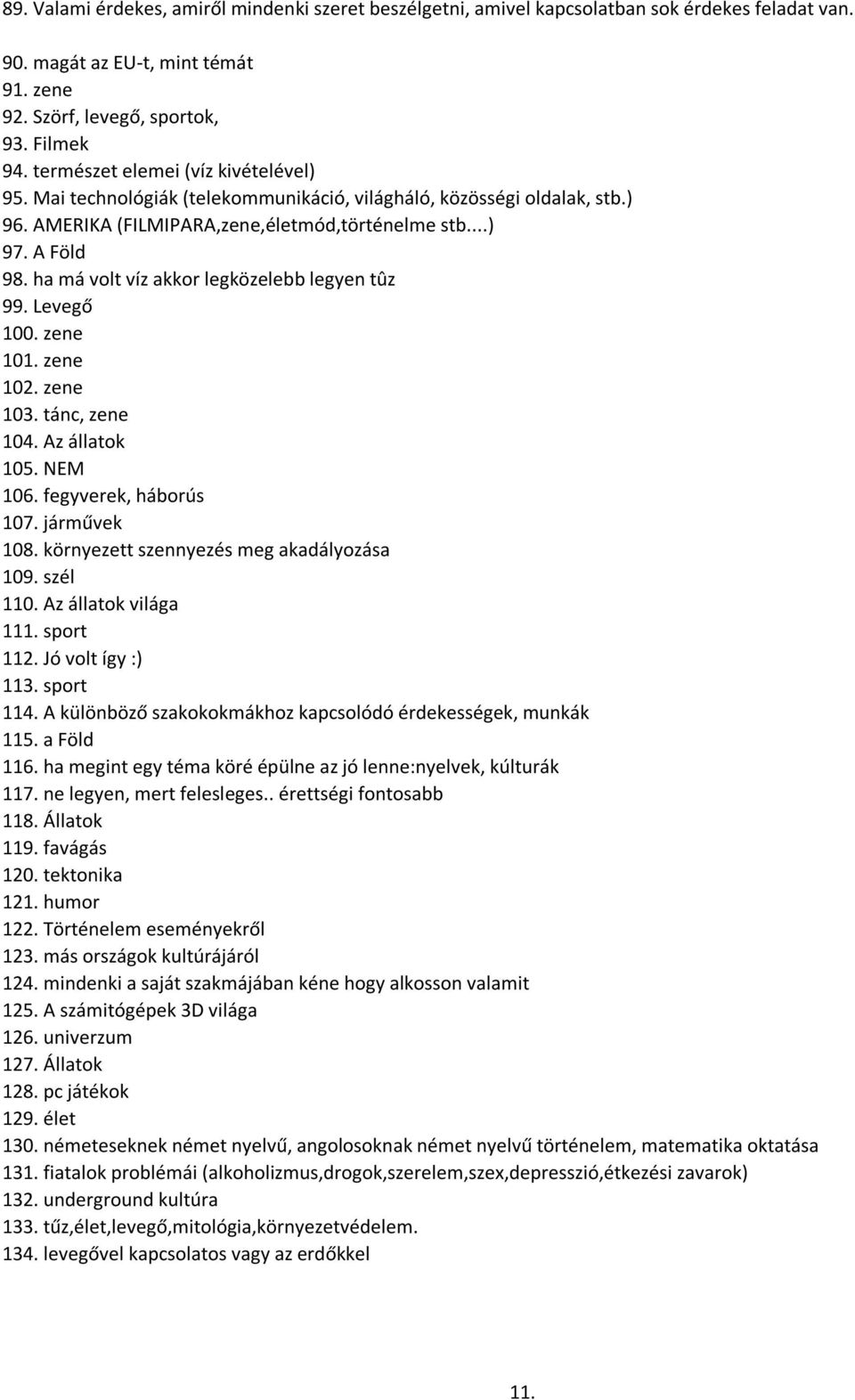 ha má volt víz akkor legközelebb legyen tûz 99. Levegő 100. zene 101. zene 102. zene 103. tánc, zene 104. Az állatok 105. NEM 106. fegyverek, háborús 107. járművek 108.