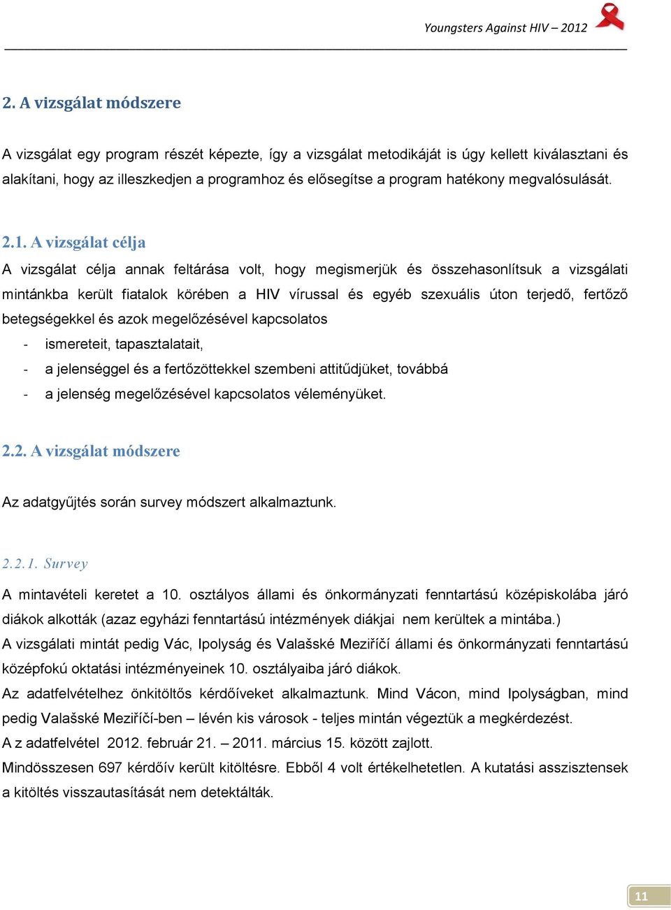 A vizsgálat célja A vizsgálat célja annak feltárása volt, hogy megismerjük és összehasonlítsuk a vizsgálati mintánkba került fiatalok körében a HIV vírussal és egyéb szexuális úton terjedő, fertőző