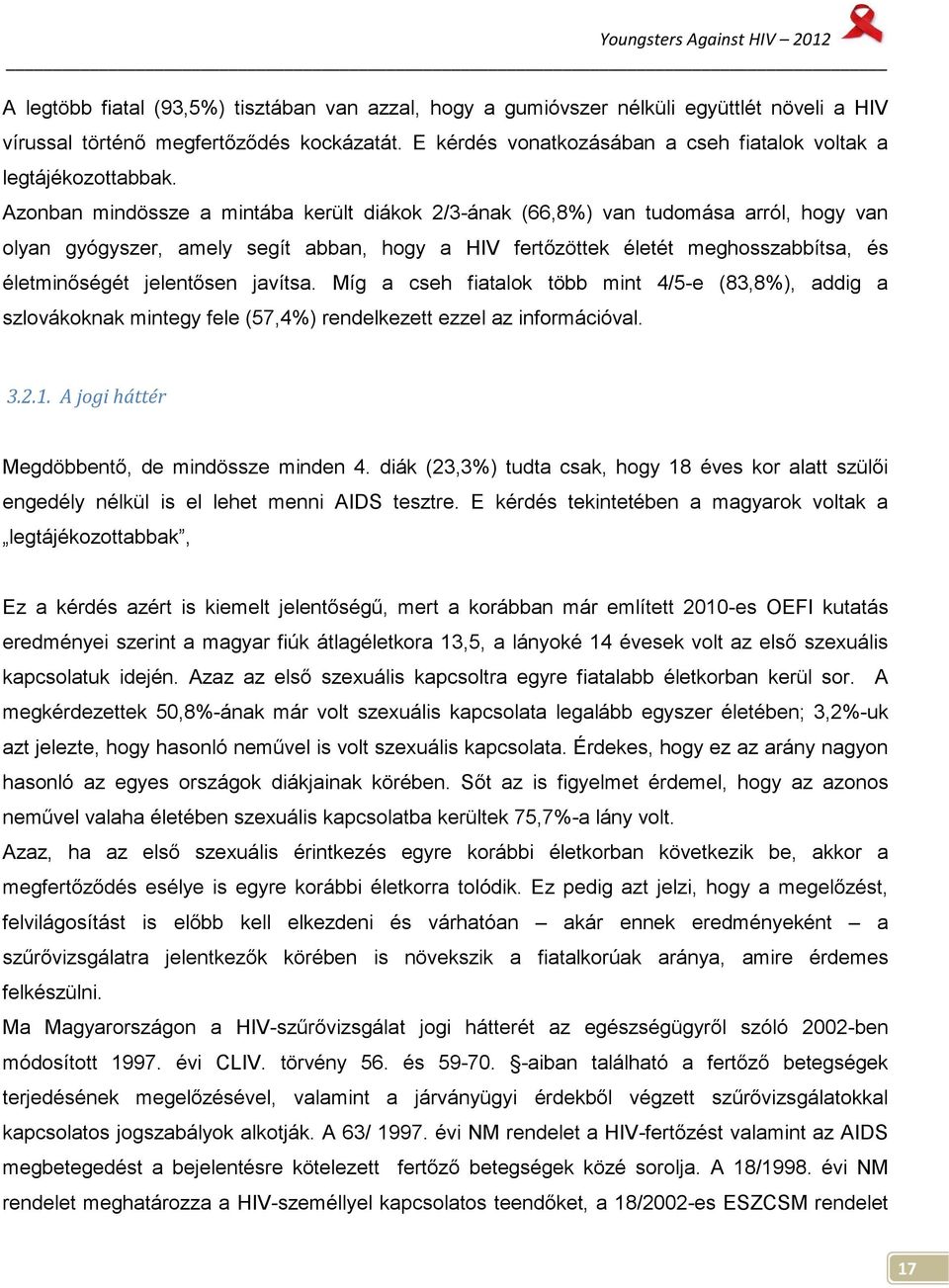 Azonban mindössze a mintába került diákok 2/3-ának (66,8%) van tudomása arról, hogy van olyan gyógyszer, amely segít abban, hogy a HIV fertőzöttek életét meghosszabbítsa, és életminőségét jelentősen