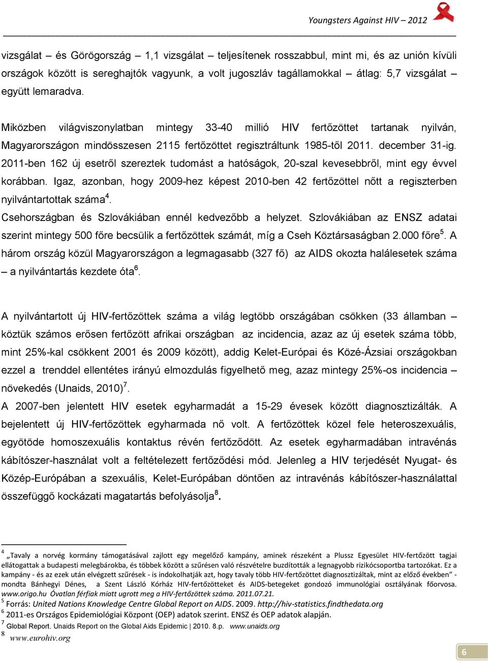 2011-ben 162 új esetről szereztek tudomást a hatóságok, 20-szal kevesebbről, mint egy évvel korábban.