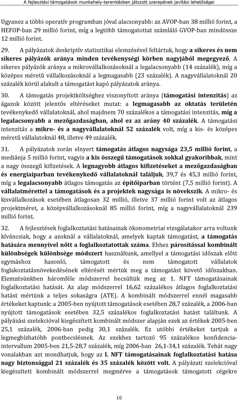 A pályázatok deskriptív statisztikai elemzésével feltártuk, hogy a sikeres és nem sikeres pályázók aránya minden tevékenységi körben nagyjából megegyező.