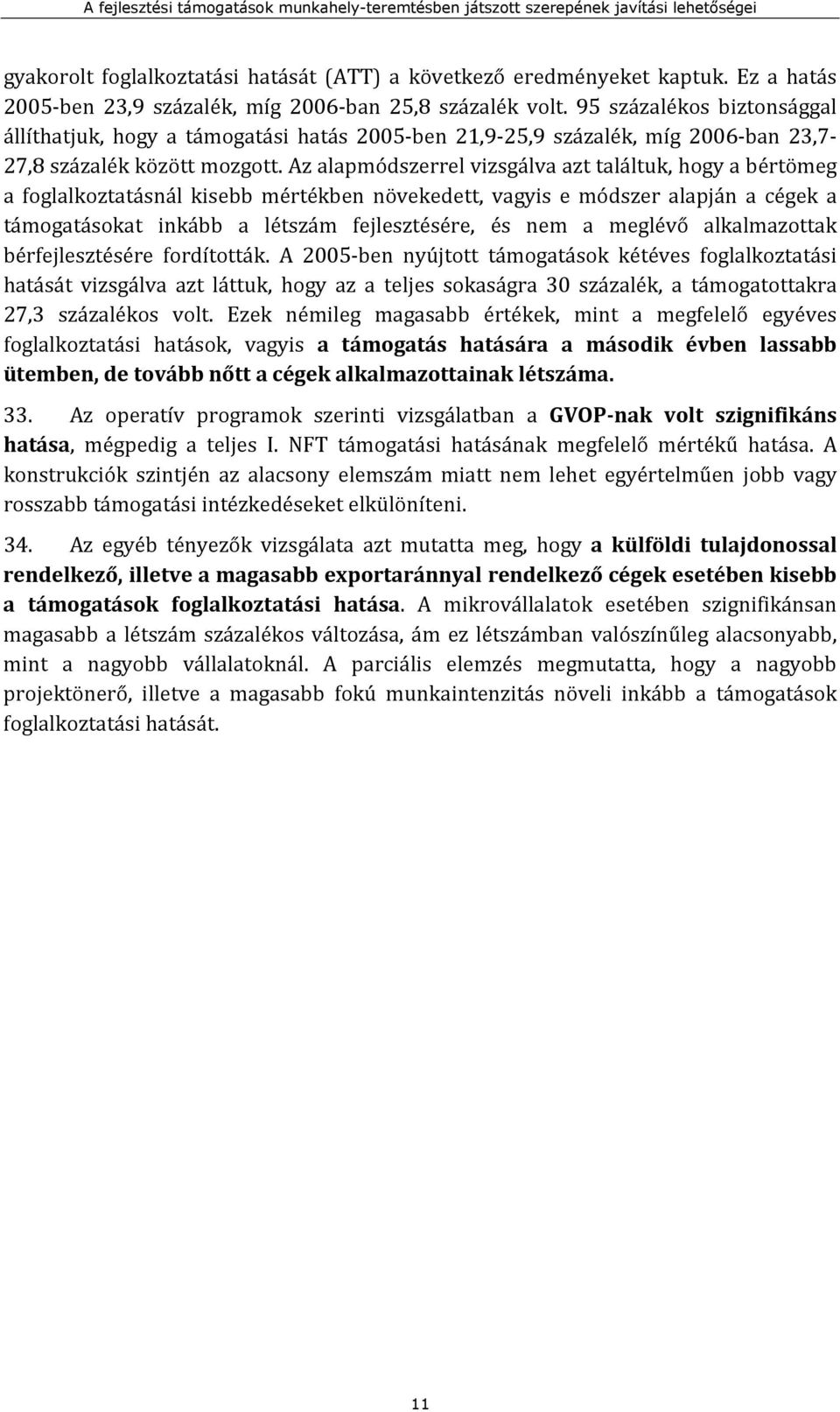 Az alapmódszerrel vizsgálva azt találtuk, hogy a bértömeg a foglalkoztatásnál kisebb mértékben növekedett, vagyis e módszer alapján a cégek a támogatásokat inkább a létszám fejlesztésére, és nem a