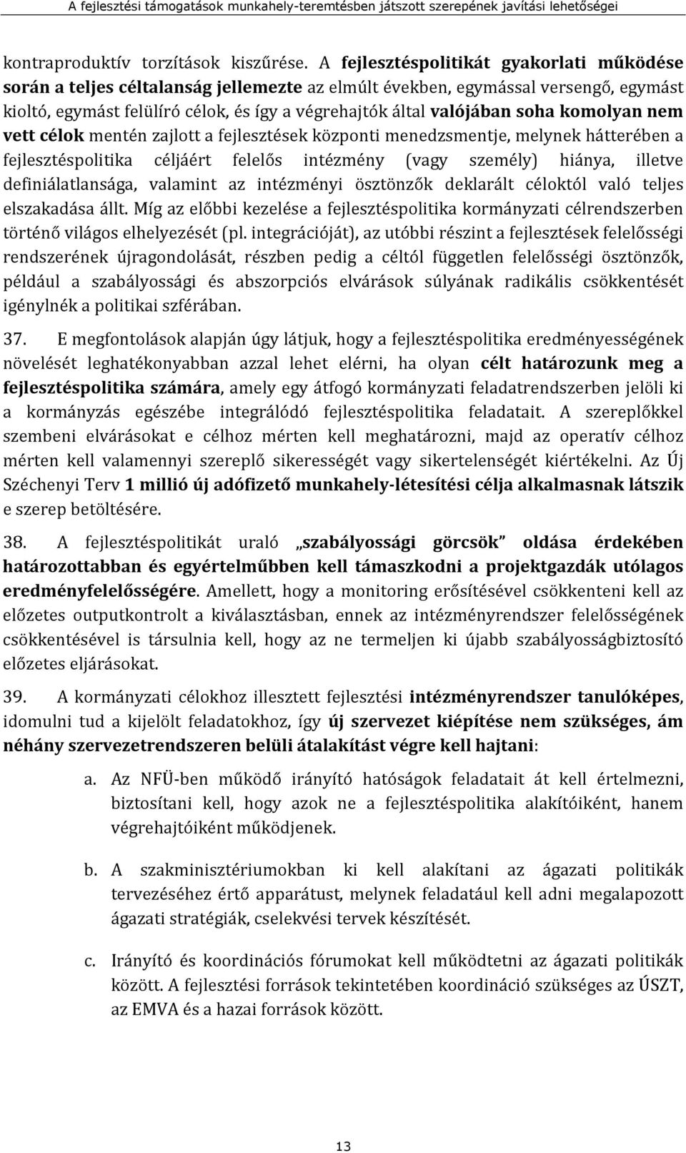 soha komolyan nem vett célok mentén zajlott a fejlesztések központi menedzsmentje, melynek hátterében a fejlesztéspolitika céljáért felelős intézmény (vagy személy) hiánya, illetve definiálatlansága,