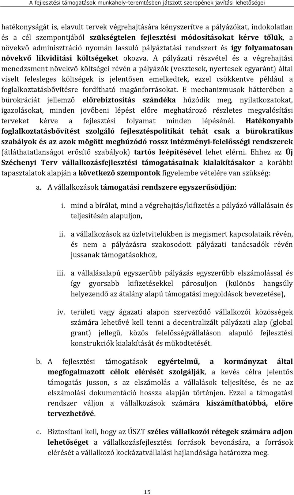 A pályázati részvétel és a végrehajtási menedzsment növekvő költségei révén a pályázók (vesztesek, nyertesek egyaránt) által viselt felesleges költségek is jelentősen emelkedtek, ezzel csökkentve