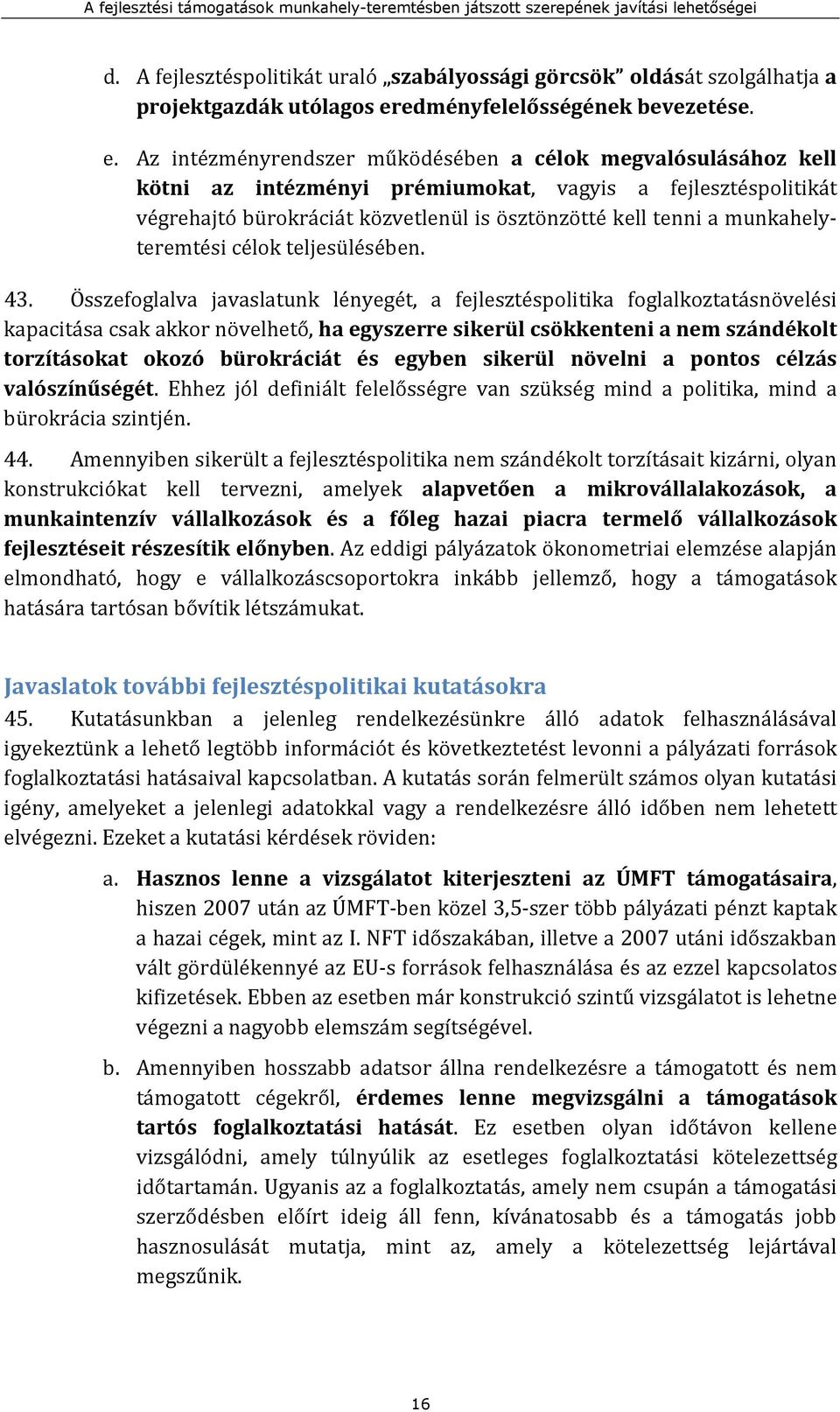 Az intézményrendszer működésében a célok megvalósulásához kell kötni az intézményi prémiumokat, vagyis a fejlesztéspolitikát végrehajtó bürokráciát közvetlenül is ösztönzötté kell tenni a