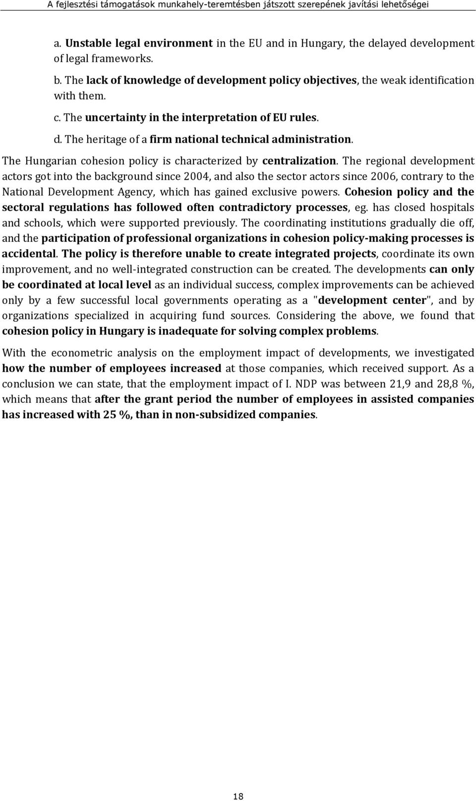 The regional development actors got into the background since 2004, and also the sector actors since 2006, contrary to the National Development Agency, which has gained exclusive powers.