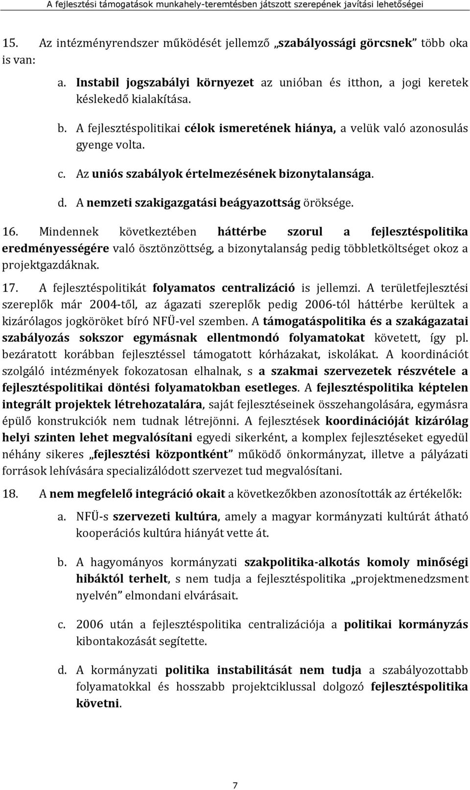 Mindennek következtében háttérbe szorul a fejlesztéspolitika eredményességére való ösztönzöttség, a bizonytalanság pedig többletköltséget okoz a projektgazdáknak. 17.