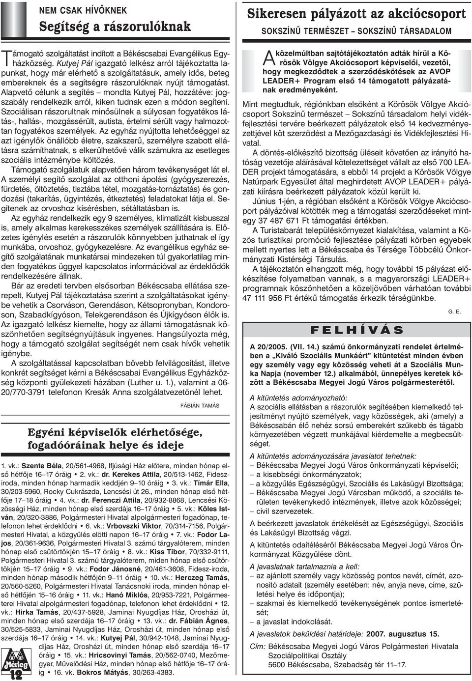 vk.: Vrbovszki Viktor, 70/314-7156, Polgármesteri Hivatal, a közgyülés elötti napon 16 17 óráig 7. vk.: Fodor Lajos, 20/361-9636, Polgármesteri Hivatal 3.